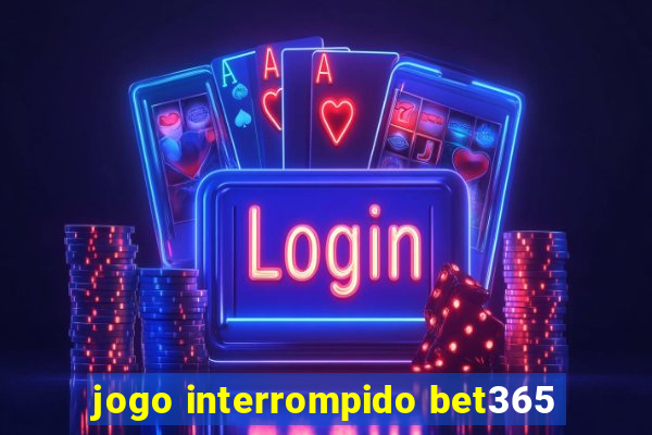 jogo interrompido bet365